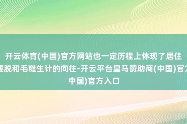 开云体育(中国)官方网站也一定历程上体现了居住者对摆脱和毛糙生计的向往-开云平台皇马赞助商(中国)官方入口