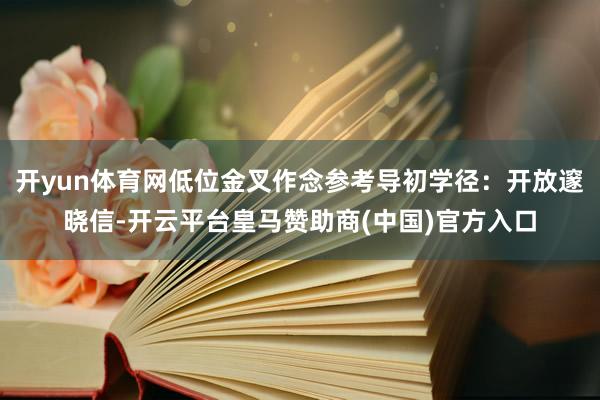开yun体育网低位金叉作念参考导初学径：开放邃晓信-开云平台皇马赞助商(中国)官方入口