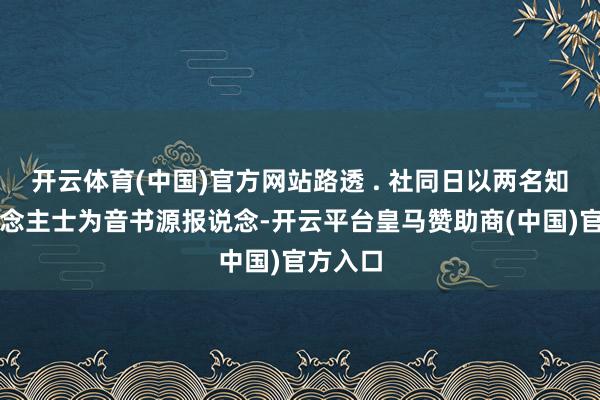开云体育(中国)官方网站路透 . 社同日以两名知情东说念主士为音书源报说念-开云平台皇马赞助商(中国)官方入口